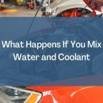 What Happens If You Mix Water and Coolant
