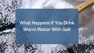 What Happens If You Drink Warm Water With Salt